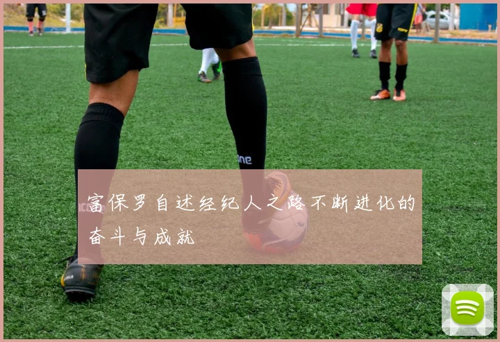 富保罗自述经纪人之路不断进化的奋斗与成就